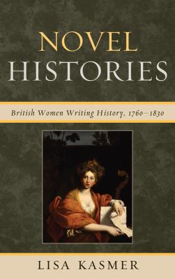 Novel Histories : British Women Writing History, 1760-1830