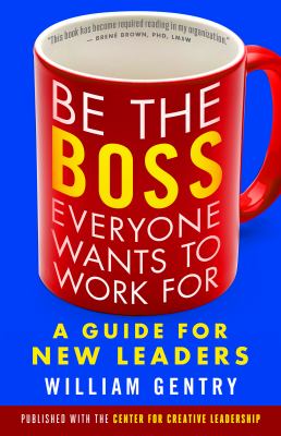 Be the Boss Everyone Wants to Work For : A Guide for New Leaders