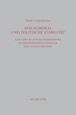 Sexualmoral und Politische Stabilität : Zum Vorstellungszusammenhang in der Römischen Literatur Von Lucilius Bis Ovid