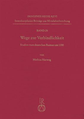 Wege Zur Verbindlichkeit : Studien Zum Deutschen Roman Um 1300