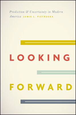 Looking Forward : Prediction and Uncertainty in Modern America