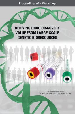 Deriving Drug Discovery Value from Large-Scale Genetic Bioresources : Proceedings of a Workshop