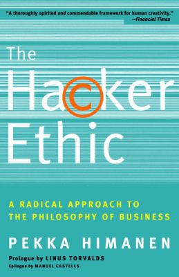 The Hacker Ethic : A Radical Approach to the Philosophy of Business