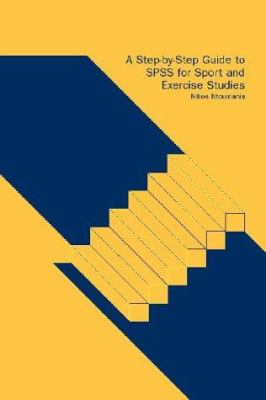 A Step-By-Step Guide to SPSS for Sport and Exercise Studies