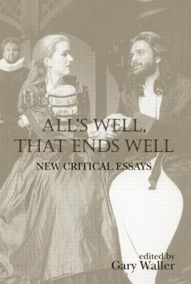 All's Well, That Ends Well : New Critical Essays