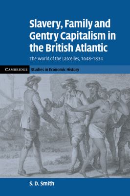 Slavery, Family, and Gentry Capitalism in the British Atlantic : The World of the Lascelles, 1648-1834
