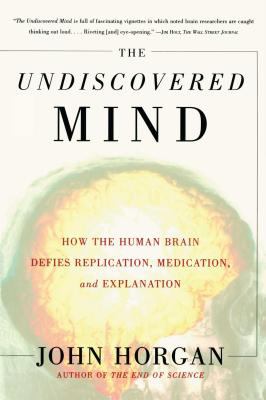 The Undiscovered Mind : How the Human Brain Defies Replication, Medication, and Explanation