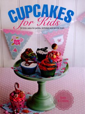 Cupcakes for Kids : 50 Little Cakes for Parties, Birthdays and Special Treats