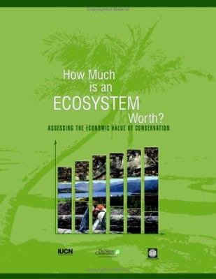 How Much Is an Ecosystem Worth? : Assessing the Economic Value of Conservation