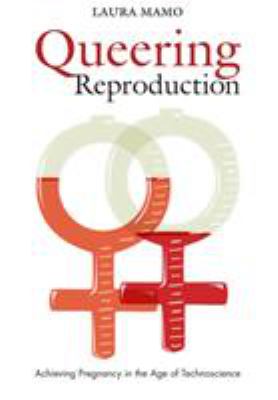 Queering Reproduction : Achieving Pregnancy in the Age of Technoscience