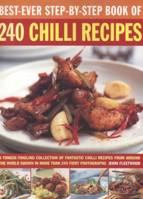 Best-Ever Step-By-Step Book of 240 Chilli Recipes : A Tongue-Tingling Collection of Fantastic Chilli Recipes from Around the World