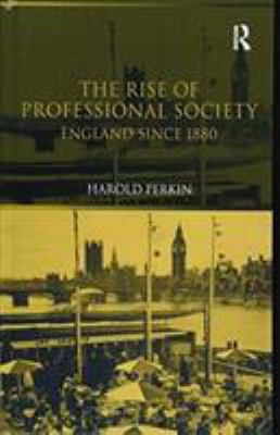 The Rise of Professional Society : England since 1880