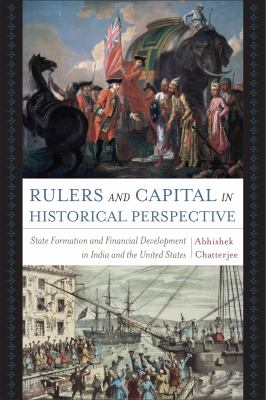 Rulers and Capital in Historical Perspective : State Formation and Financial Development in India and the United States