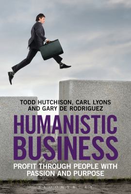Humanistic Business : Profit Through People with Passion and Purpose
