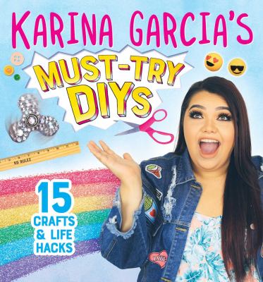 Karina Garcia's Must-Try DIYs : 15 Crafts and Life Hacks
