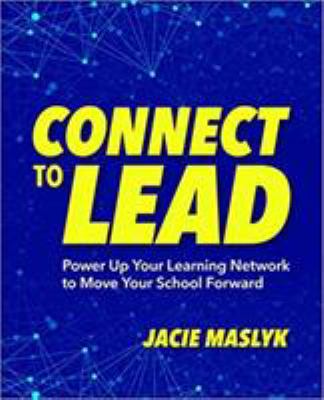 Connect to Lead : Power up Your Learning Network to Move Your School Forward