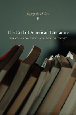 The End of American Literature : Essays from the Late Age of Print