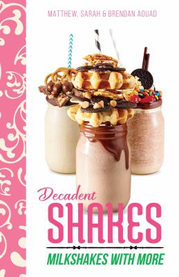 Decadent Shakes : Milkshakes with More