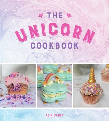 The Unicorn Cookbook : Magical Recipes for Lovers of the Mythical Creature