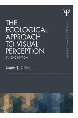 The Ecological Approach to Visual Perception : Classic Edition