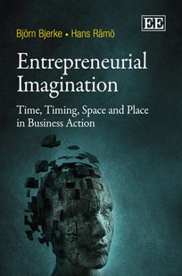 Entrepreneurial Imagination : Time, Timing, Space and Place in Business Action