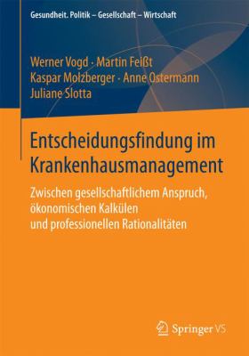 Entscheidungsfindung Im Krankenhausmanagement : Zwischen Gesellschaftlichem Anspruch, ökonomischen Kalkülen und Professionellen Rationalitäten
