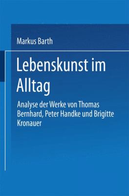 Lebenskunst Im Alltag : Analyse der Werke Von Peter Handke, Thomas Bernhard und Brigitte Kronauer