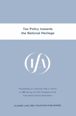 Tax Policy Towards the National Heritage : Proceedings of a Seminar Held in Venice, 1983, During the 37th Congress of the International Fiscal Association