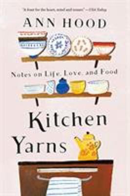 Kitchen Yarns : Notes on Life, Love, and Food