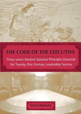 The Code of the Executive : 40 7 Ancient Samurai Princs Esntl for 20 1st Century Leadership Success