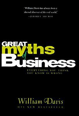Great Myths of Business : Everything You Think You Know Is Wrong