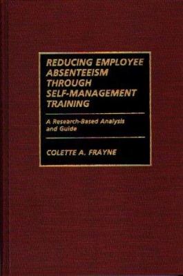 Reducing Employee Absenteeism Through Self-Management Training : A Research-Based Analysis and Guide