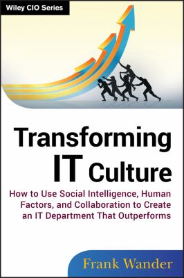 Transforming IT Culture : How to Use Social Intelligence, Human Factors, and Collaboration to Create an IT Department That Outperforms