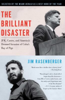 The Brilliant Disaster : JFK, Castro, and America's Doomed Invasion of Cuba's Bay of Pigs