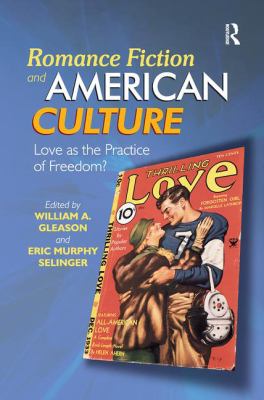 Romance Fiction and American Culture : Love As the Practice of Freedom?