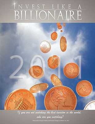 Invest Like a Billionaire : If you are not watching the best investor in the world, who are you Watching? (2011)