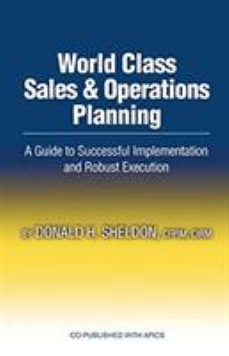 World Class Sales and Operations Planning : A Guide to Successful Implementation and Robust Execution