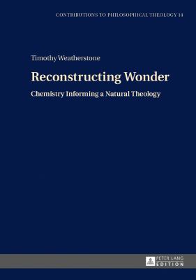 Reconstructing Wonder : Chemistry Informing a Natural Theology