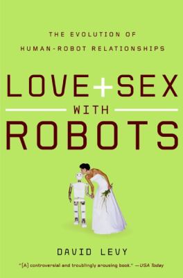 Love and Sex with Robots : The Evolution of Human-Robot Relationships