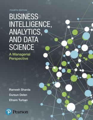 Business Intelligence, Analytics, and Data Science : A Managerial Perspective