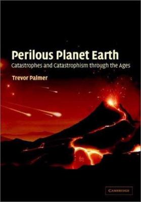 Perilous Planet Earth : Catastrophes and Catastrophism Through the Ages