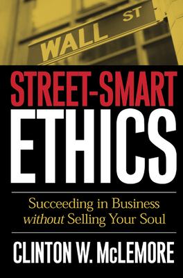 Street-Smart Ethics : Succeeding in Business Without Selling Your Soul