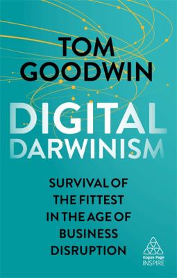Digital Darwinism : Survival of the Fittest in the Age of Business Disruption