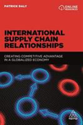 International Supply Chain Relationships : Creating Competitive Advantage in a Globalized Economy