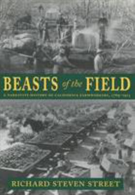 Beasts of the Field : A Narrative History of California Farmworkers, 1769-1913