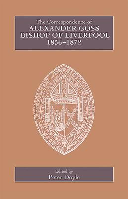 The Correspondence of Bishop Alexander Goss, Bishop of Liverpool, 1853-1872