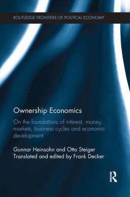 Ownership Economics : On the Foundations of Interest, Money, Markets, Business Cycles and Economic Development