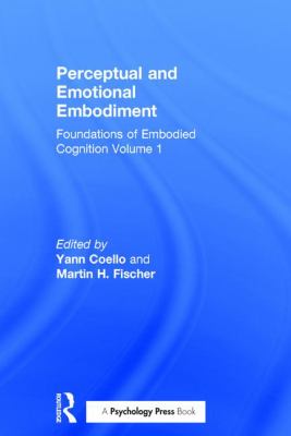 Perceptual and Emotional Embodiment : Foundations of Embodied Cognition Volume 1