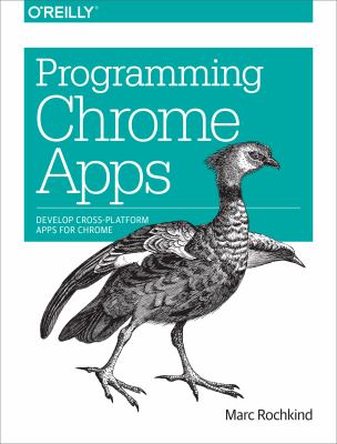 Programming Chrome Apps : Develop Cross-Platform Apps for Chrome