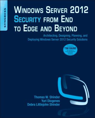Windows Server 2012 Security from End to Edge and Beyond : Architecting, Designing, Planning, and Deploying Windows Server 2012 Security Solutions